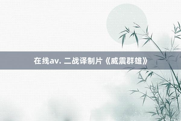 在线av. 二战译制片《威震群雄》