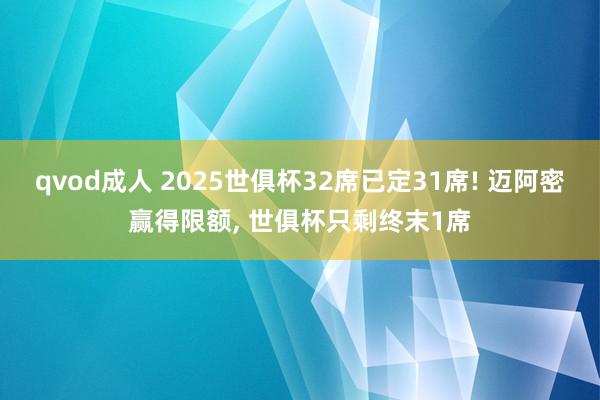 qvod成人 2025世俱杯32席已定31席! 迈阿密赢得限额， 世俱杯只剩终末1席