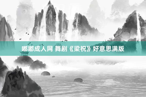 嘟嘟成人网 舞剧《梁祝》好意思满版